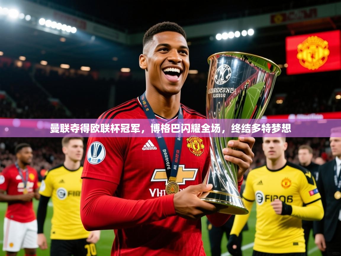 2025米兰体育app官网入口曼联夺得欧联杯冠军，博格巴闪耀全场，终结多特梦想  第2张