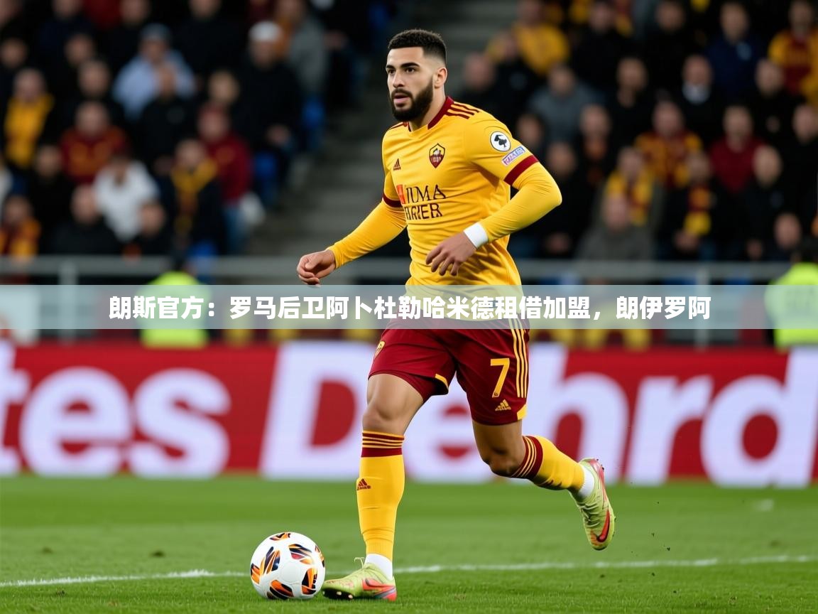 2025米兰体育下载朗斯官方：罗马后卫阿卜杜勒哈米德租借加盟，朗伊罗阿