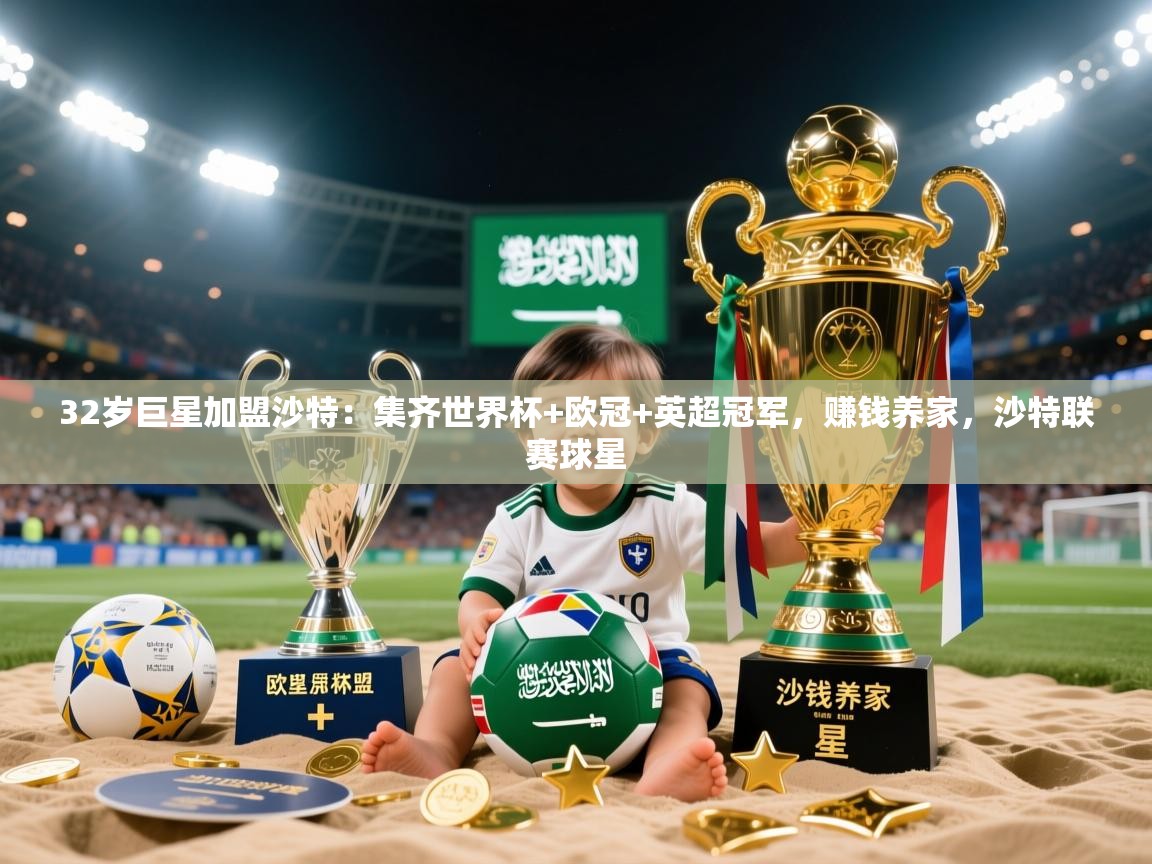 2025米兰体育官网32岁巨星加盟沙特:集齐世界杯+欧冠+英超冠军,赚钱养家,沙特联赛球星