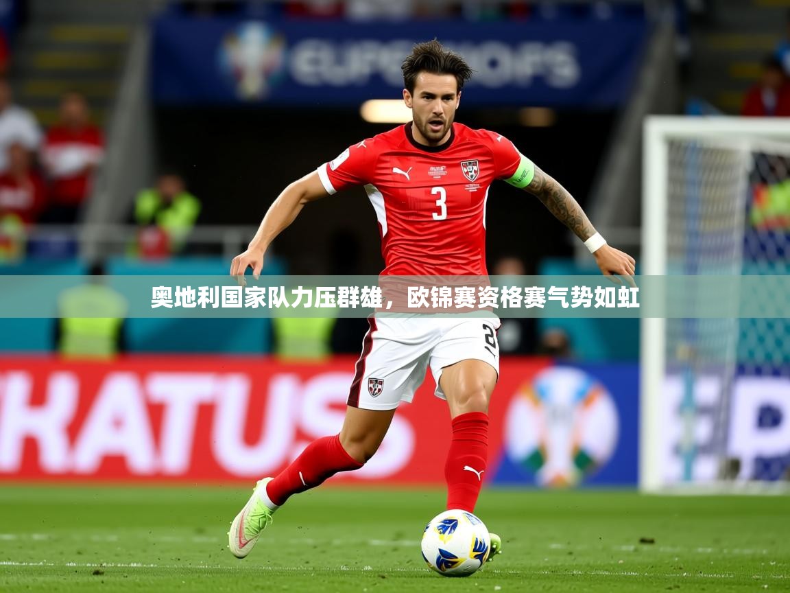 2026米兰体育报奥地利国家队力压群雄，欧锦赛资格赛气势如虹