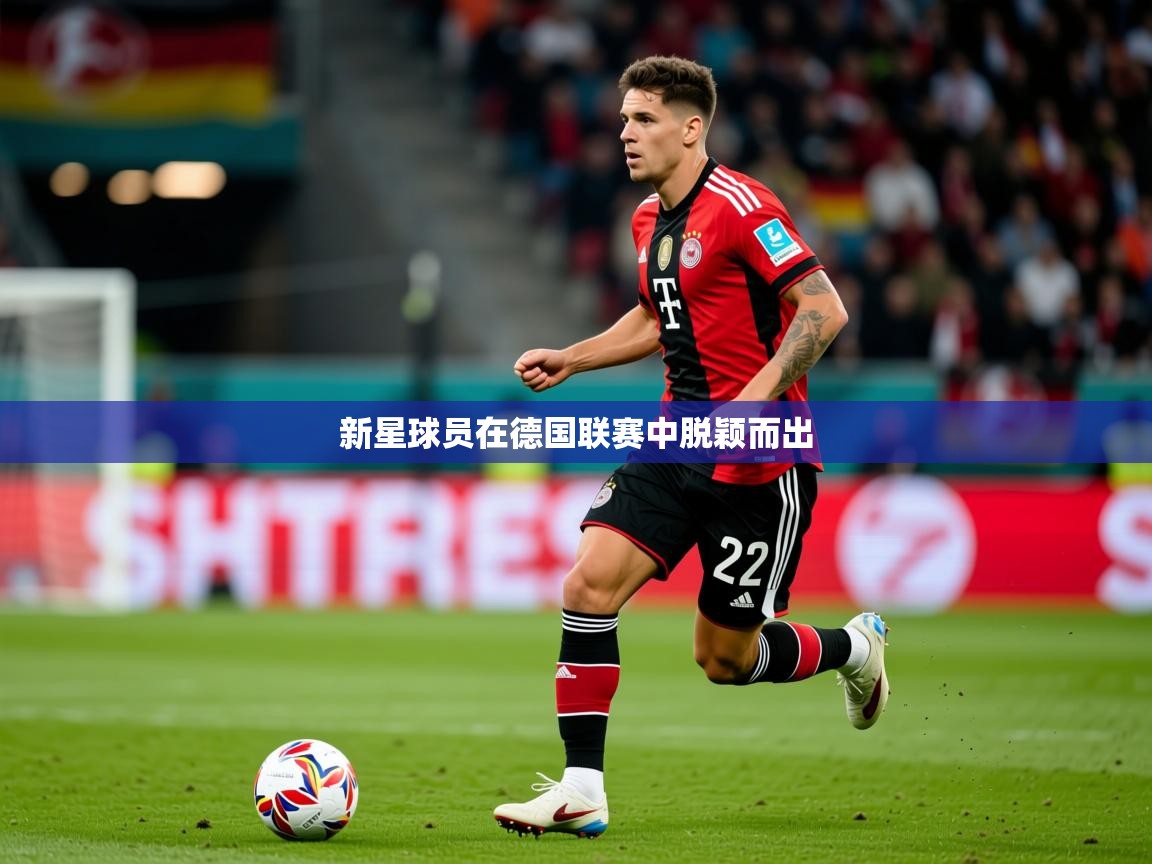 2026米兰体育官网入口新星球员在德国联赛中脱颖而出