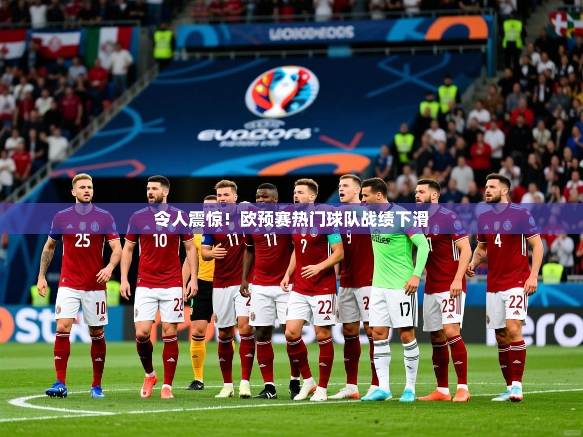 2026米兰体育在线令人震惊！欧预赛热门球队战绩下滑  第3张