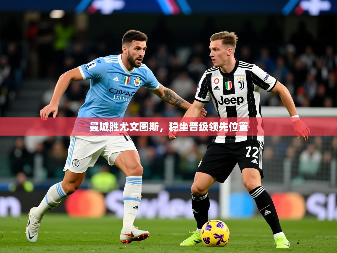 2026米兰体育曼城胜尤文图斯，稳坐晋级领先位置
